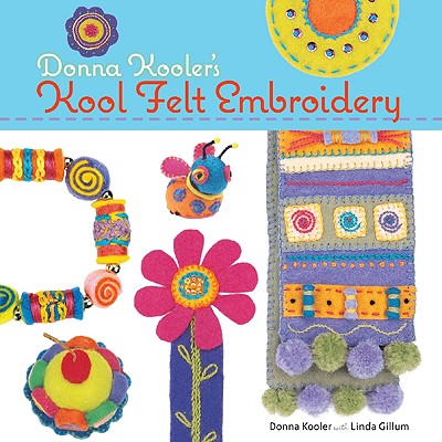 Donna Kooler's Kool Felt Embroidery - Kooler, Donna, and Gillum, Linda