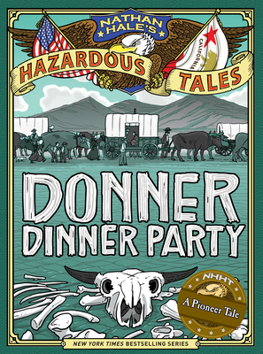 Donner Dinner Party (Nathan Hale's Hazardous Tales #3): A Pioneer Tale - Hale, Nathan