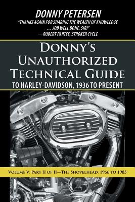 Donny's Unauthorized Technical Guide to Harley-Davidson, 1936 to Present: Volume V: Part II of II-The Shovelhead: 1966 to 1985 - Petersen, Donny