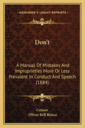 Don't: A Manual Of Mistakes And Improprieties More Or Less Prevalent In Conduct And Speech (1884)