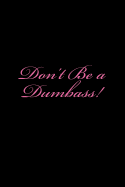 Don't Be a Dumbass!: A 6 X 9 Lined Journal