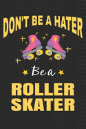 Don't Be A Hater: Roller Skating Notebook Journal Diary Composition 6x9 120 Pages Cream Paper Notebook for Roller Skater Roller Skating Gift