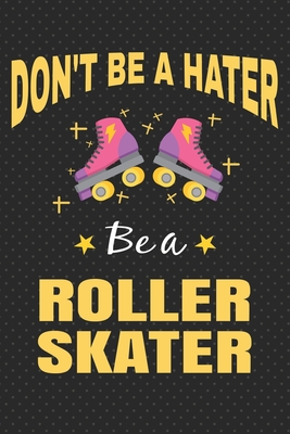 Don't Be A Hater: Roller Skating Notebook Journal Diary Composition 6x9 120 Pages Cream Paper Notebook for Roller Skater Roller Skating Gift - Roller Skater Notebooks