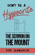 Don't Be A Hypocrite And Other Lessons I'm Still Learning from the Sermon on the Mount