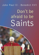 Don't be afraid to be Saints: Words from John Paul II and Benedict XVI, World Youth Days 1984-2008