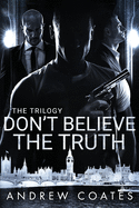 Dont Believe the Truth: The Trilogy