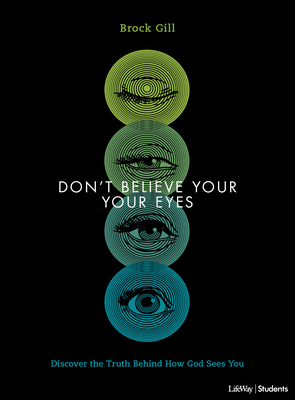 Don't Believe Your Eyes - Teen Bible Study Book: Discover the Truth Behind How God Sees You - Gill, Brock