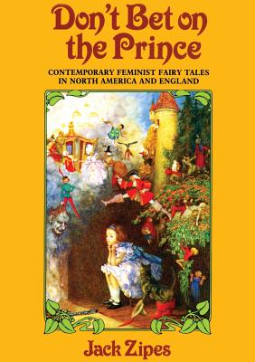 Don't Bet on the Prince: Contemporary Feminist Fairy Tales in North America and England - Zipes, Jack (Editor)