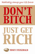 Dont Bitch Just Get Rich: Take Control of Your Life