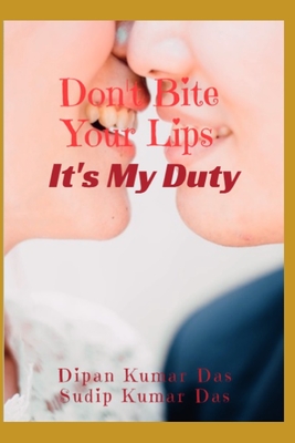 Don't Bite Your Lips, It's My Duty - Das, Sudip Kumar, and Das, Dipan Kumar