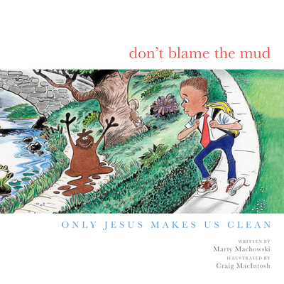 Don't Blame the Mud: Only Jesus Makes Us Clean - Machowski, Marty