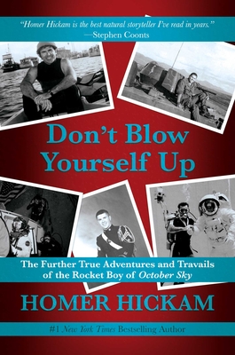 Don't Blow Yourself Up: The Further True Adventures and Travails of the Rocket Boy of October Sky - Hickam, Homer