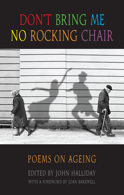 Don't Bring Me No Rocking Chair: Poems on Ageing - Halliday, John (Editor), and Anderson, Linda (Associate editor), and Bakewell, Joan (Foreword by)