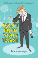 Don't Burn Your Toast: The Guide to an Unforgettable Wedding Speech