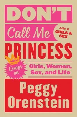Don't Call Me Princess: Essays on Girls, Women, Sex, and Life - Orenstein, Peggy
