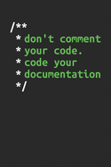 Don't Comment Your Code. Code Your Documentation: Coding Notizbuch fr Software Entwickler, Programmierer, Coder und Nerds [Liniert]