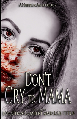 Don't Cry to Mama: A Horror Anthology - Titus, Lori (Editor), and Robinson, Debra, and Crum, Amanda