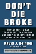 Don't Die Broke: How Annuities Can Guarantee Your Income for Life and Keep Your Retirement from Going Belly-Up