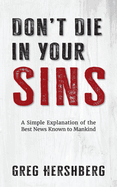 Don't Die in Your Sins: A Simple Explanation of the Best News Known to Mankind
