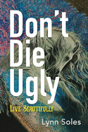 Don't Die Ugly: Live Beautifully