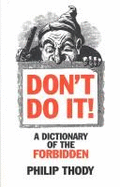 Don't Do It!: A Dictionary of the Forbidden - Thody, Philip Malcolm Waller