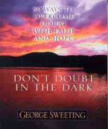 Don't Doubt the Dark: 50 Ways to Overcome Doubt with Faith and Hope