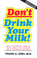Don't Drink Your Milk!: The Frightening New Medical Facts about the World's Most Over-Rated Nutrient
