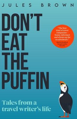 Don't Eat the Puffin: Tales From a Travel Writer's Life - Brown, Jules