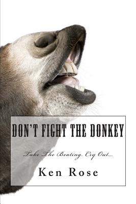 Don't Fight the Donkey: . - Rose, Ken