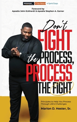 Don't Fight the Process, Process the Fight - Hester, Marlon D, and Hester, Cheronda L (Contributions by)