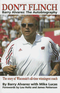 Don't Flinch: Barry Alvarez, the Autobiography: The Story of Wisconsin's All-Time Winningest Coach - Alvarez, Barry, and Lucas, Mike, and Holtz, Lou (Foreword by)