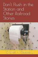 Don't Flush in the Station and Other Railroad Stories