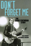 Don't Forget Me: The Eddie Cochran Story - Mundy, Julie, and Higham, Darrel