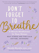 Don't Forget to Breathe: 5-Minute Mindfulness for Busy Women - Beat Stress and Find Calm Anytime, Anywhere!