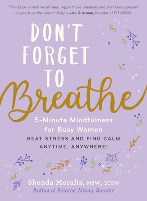 Don't Forget to Breathe: 5-Minute Mindfulness for Busy Women - Beat Stress and Find Calm Anytime, Anywhere! - Moralis, Shonda