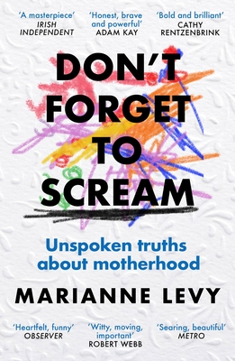 Don't Forget to Scream: Unspoken Truths About Motherhood - Levy, Marianne