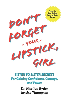 Don't Forget Your Lipstick, Girl: Sister to Sister Secrets for Gaining Confidence, Courage, and Power - Thompson, Jessica, and Ryder, Marilou