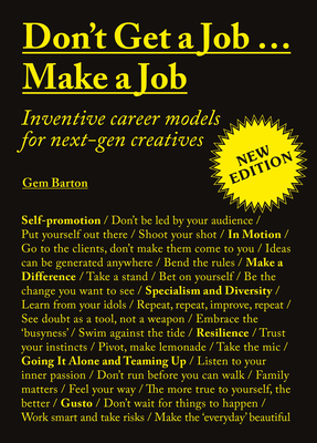 Don't Get a Job...Make a Job New Edition: Inventive career models for next-gen creatives - Barton, Gem