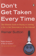 Don't Get Taken Every Time: The Ultimate Guide to Buying or Leasing a Car, in the Showroom or on the Internet - Sutton, Remar