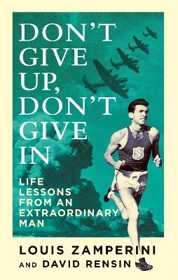 Don't Give Up, Don't Give In: Life Lessons from an Extraordinary Man - Zamperini, Louis, and Rensin, David