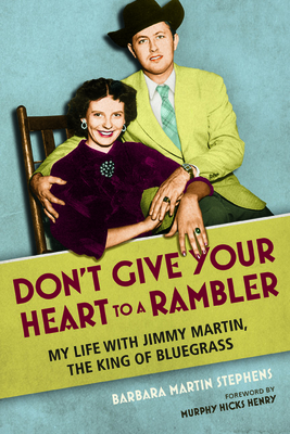 Don't Give Your Heart to a Rambler: My Life with Jimmy Martin, the King of Bluegrass - Stephens, Barbara Martin