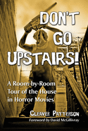 Don't Go Upstairs!: A Room-By-Room Tour of the House in Horror Movies