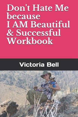 Don't Hate Me because I AM Beautiful & Successful Workbook - Bell, Victoria M