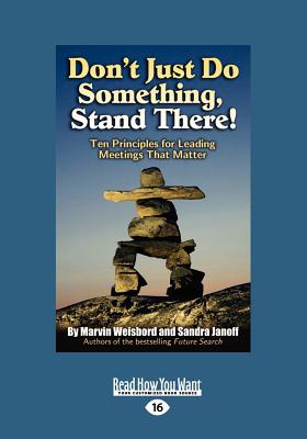 Don't Just Do Something, Stand There!: Ten Principles for Leading Meetings That Matter - Janoff, Marvin Weisbord and Sandra