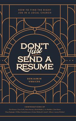 Don't Just Send a Resume: How to Find the Right Job in a Local Church - Vrbicek, Benjamin