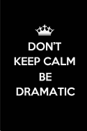 Don't Keep Calm Be Dramatic: Blank Lined Journals for Actors (6x9) 110 Pages for Gifts (Funny, Motivational, Inspirational and Gag), Journal/Notebook/Logbook for Acting Notes for Theater, Drama, Plays, Broadways and Movies.