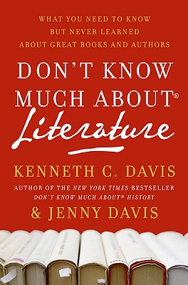 Don't Know Much About(r) Literature: What You Need to Know But Never Learned about Great Books and Authors - Davis, Kenneth C