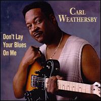 Don't Lay Your Blues on Me - Carl Weathersby