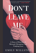 Don't Leave Me: A Story of Heartbreak, Betrayal, Deception, and Undying Love.