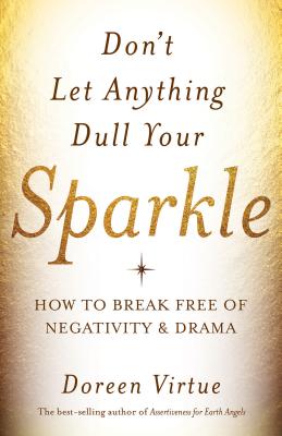 Don't let anything dull your sparkle: How to Break Free of Negativity and Drama - Virtue, Doreen